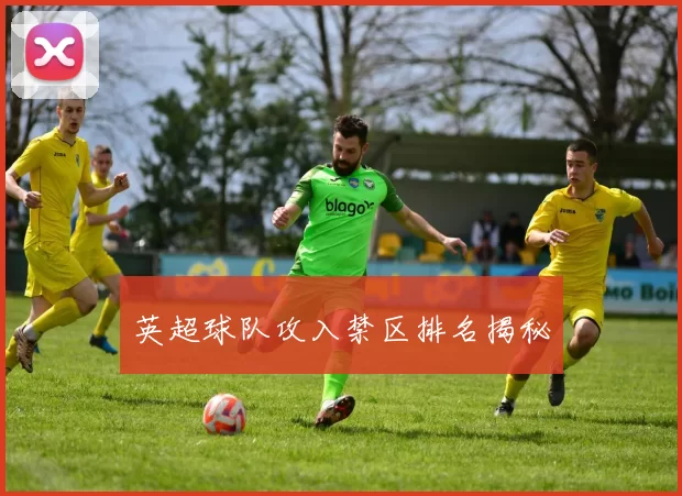 英超球队攻入禁区排名揭秘